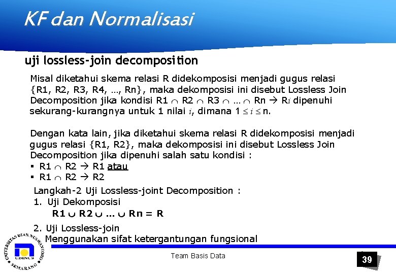 KF dan Normalisasi uji lossless-join decomposition Misal diketahui skema relasi R didekomposisi menjadi gugus