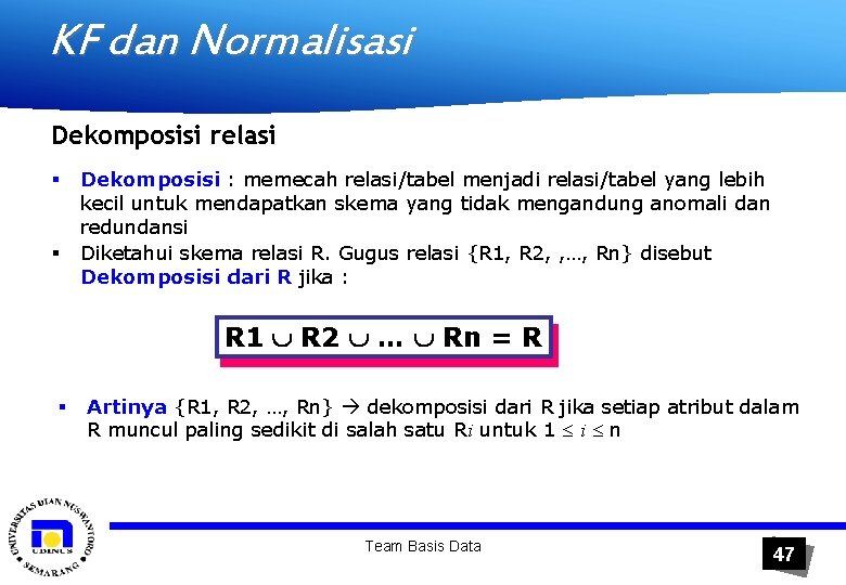 KF dan Normalisasi Dekomposisi relasi § § Dekomposisi : memecah relasi/tabel menjadi relasi/tabel yang