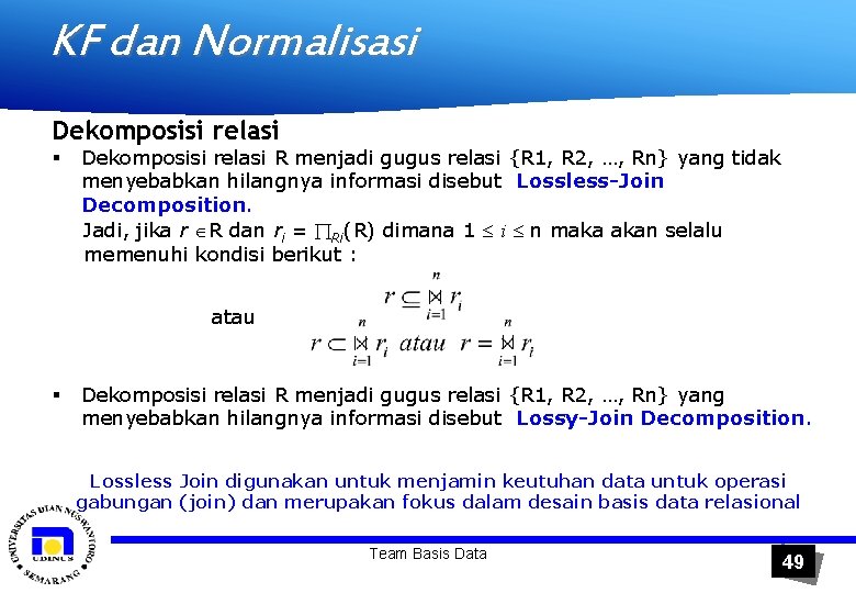 KF dan Normalisasi Dekomposisi relasi § Dekomposisi relasi R menjadi gugus relasi {R 1,
