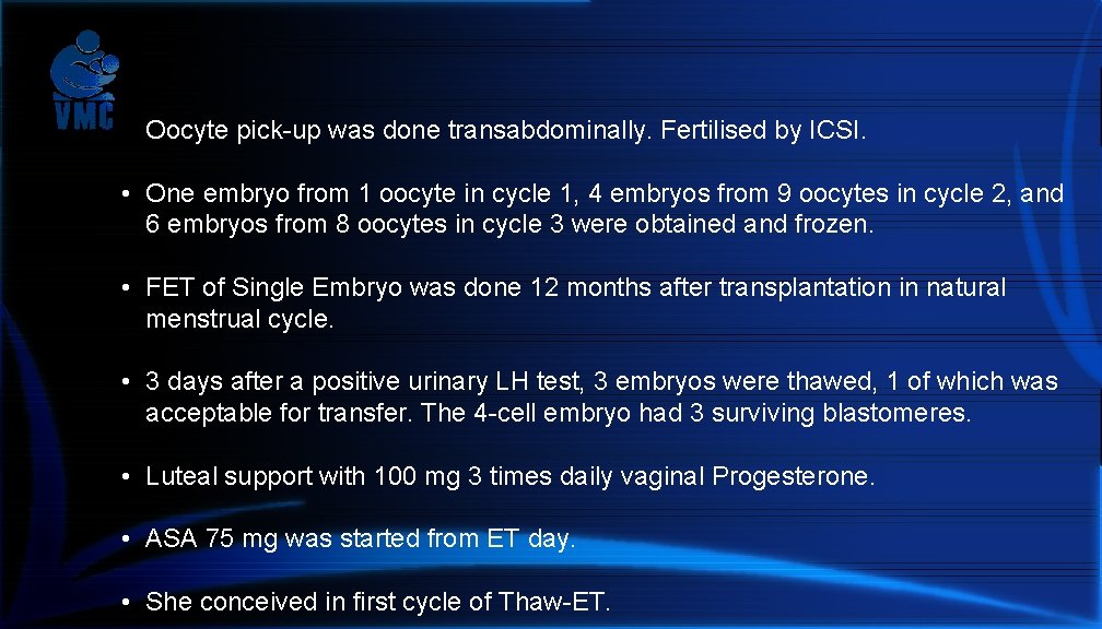  • Oocyte pick-up was done transabdominally. Fertilised by ICSI. • One embryo from