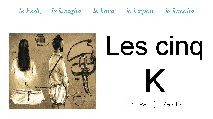 le kesh, le kangha, le kara, le kirpan, le kaccha Les cinq K Le