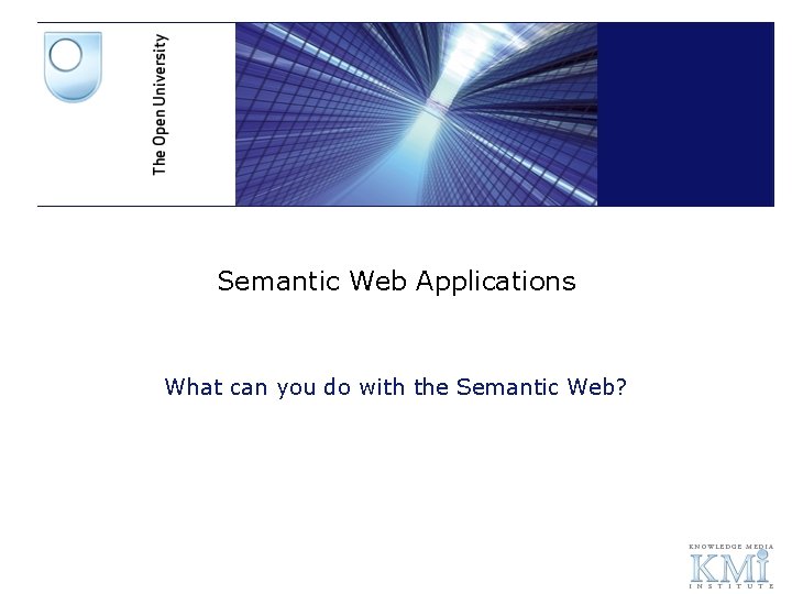 Semantic Web Applications What can you do with the Semantic Web? 