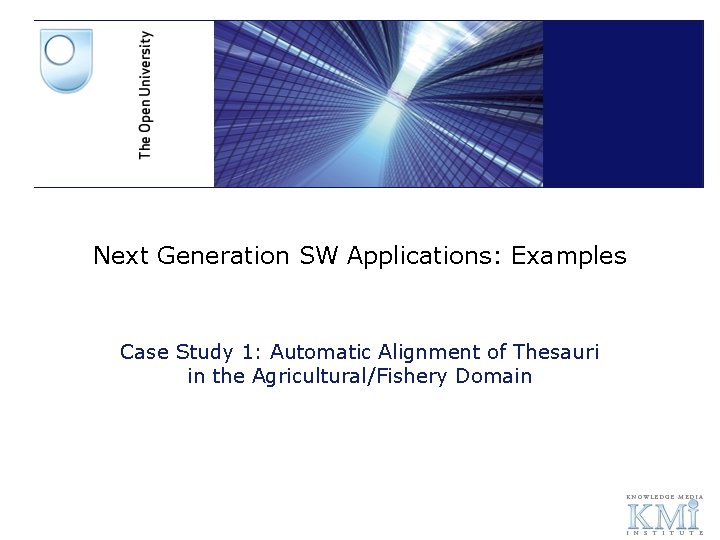 Next Generation SW Applications: Examples Case Study 1: Automatic Alignment of Thesauri in the