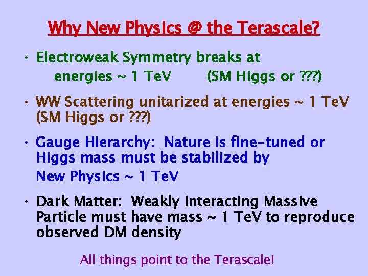 Why New Physics @ the Terascale? • Electroweak Symmetry breaks at energies ~ 1