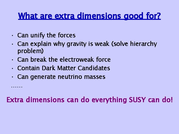 What are extra dimensions good for? • Can unify the forces • Can explain