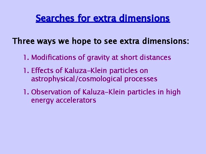 Searches for extra dimensions Three ways we hope to see extra dimensions: 1. Modifications