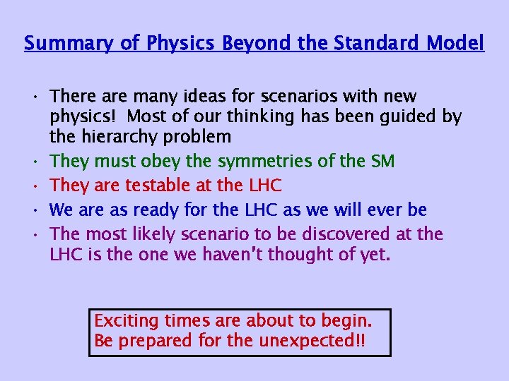 Summary of Physics Beyond the Standard Model • There are many ideas for scenarios
