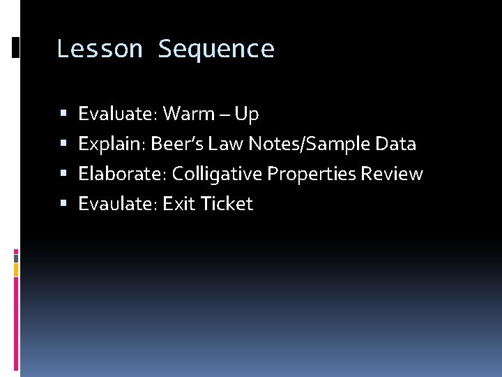 Lesson Sequence Evaluate: Warm – Up Explain: Beer’s Law Notes/Sample Data Elaborate: Colligative Properties