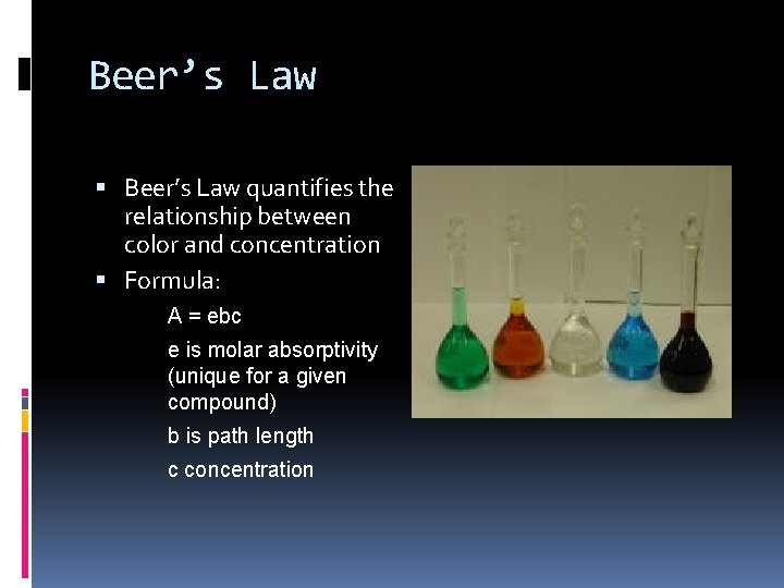 Beer’s Law quantifies the relationship between color and concentration Formula: A = ebc e