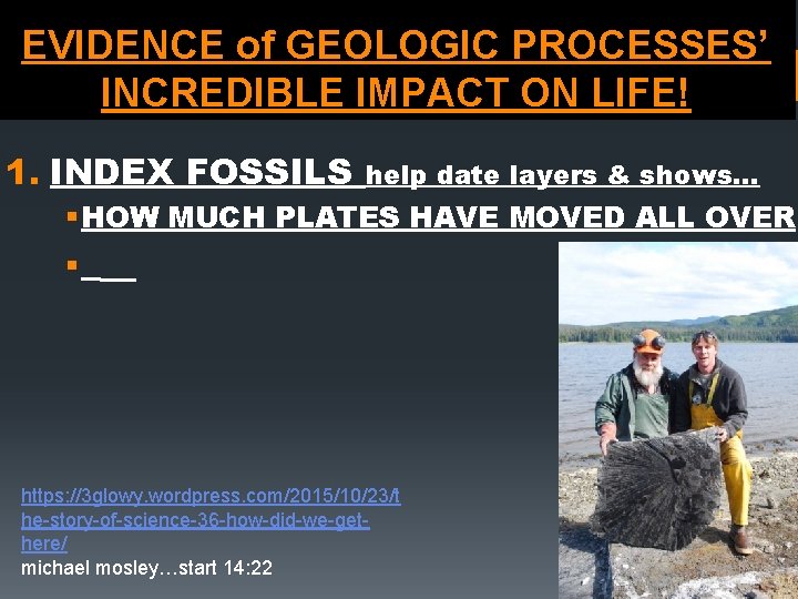 EVIDENCE of GEOLOGIC PROCESSES’ INCREDIBLE IMPACT ON LIFE! 1. INDEX FOSSILS help date layers