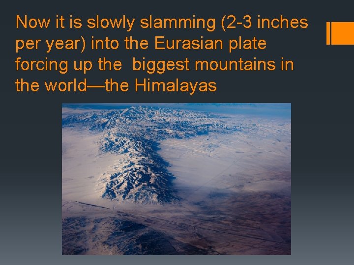Now it is slowly slamming (2 -3 inches per year) into the Eurasian plate