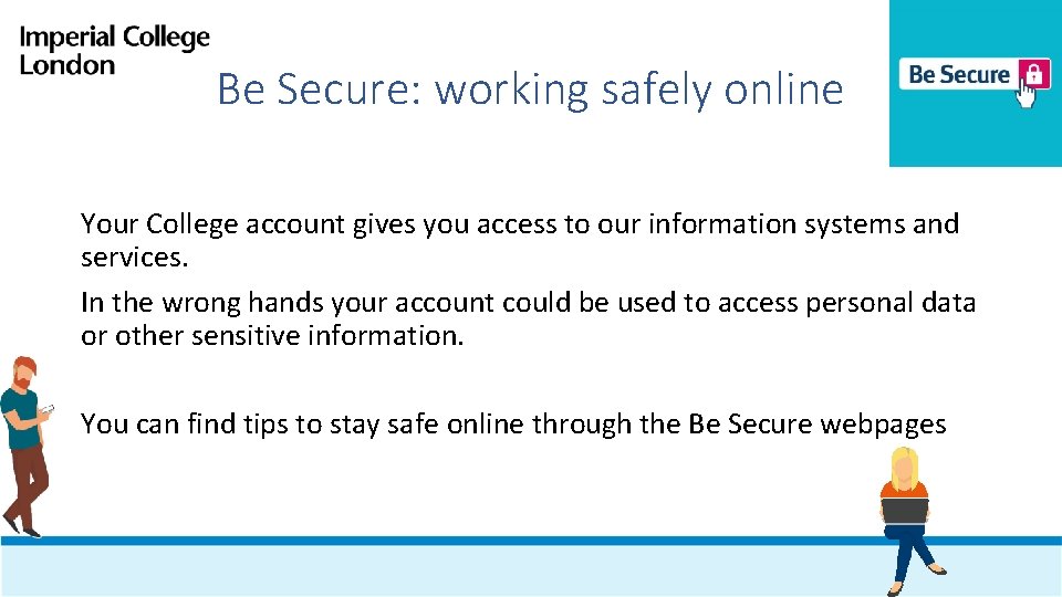 Be Secure: working safely online Your College account gives you access to our information