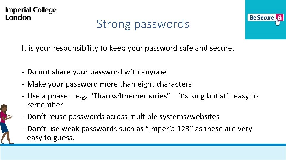 Strong passwords It is your responsibility to keep your password safe and secure. -
