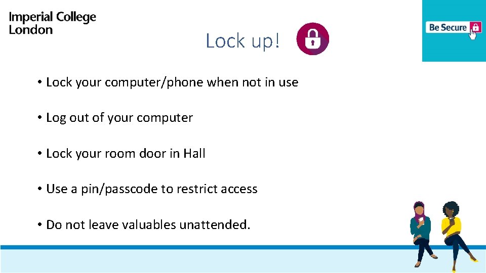 Lock up! • Lock your computer/phone when not in use • Log out of