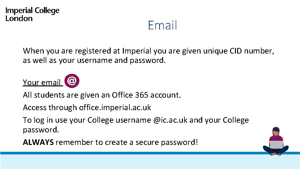 Email When you are registered at Imperial you are given unique CID number, as