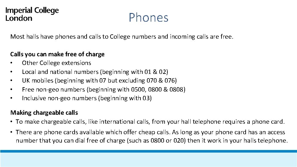 Phones Most halls have phones and calls to College numbers and incoming calls are