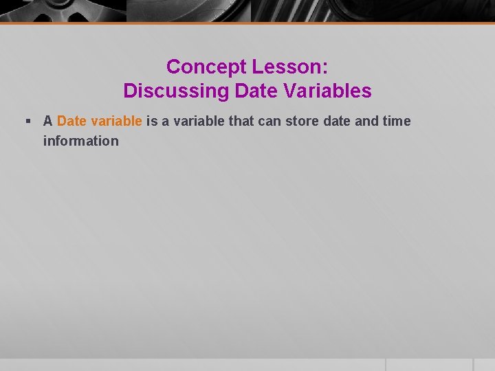 Concept Lesson: Discussing Date Variables § A Date variable is a variable that can Concept Lesson: Discussing Date Variables § A Date variable is a variable that can