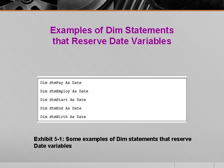 Examples of Dim Statements that Reserve Date Variables Exhibit 5 -1: Some examples of Examples of Dim Statements that Reserve Date Variables Exhibit 5 -1: Some examples of