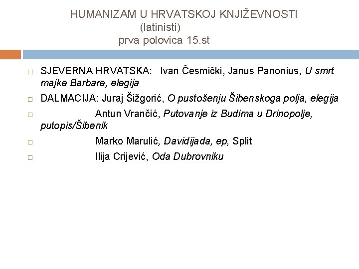 HUMANIZAM U HRVATSKOJ KNJIŽEVNOSTI (latinisti) prva polovica 15. st SJEVERNA HRVATSKA: Ivan Česmički, Janus