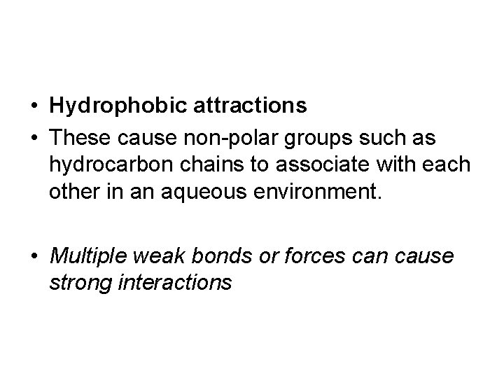  • Hydrophobic attractions • These cause non-polar groups such as hydrocarbon chains to