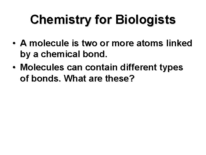 Chemistry for Biologists • A molecule is two or more atoms linked by a