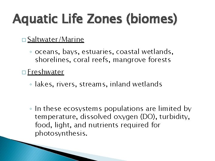 Aquatic Life Zones (biomes) � Saltwater/Marine ◦ oceans, bays, estuaries, coastal wetlands, shorelines, coral