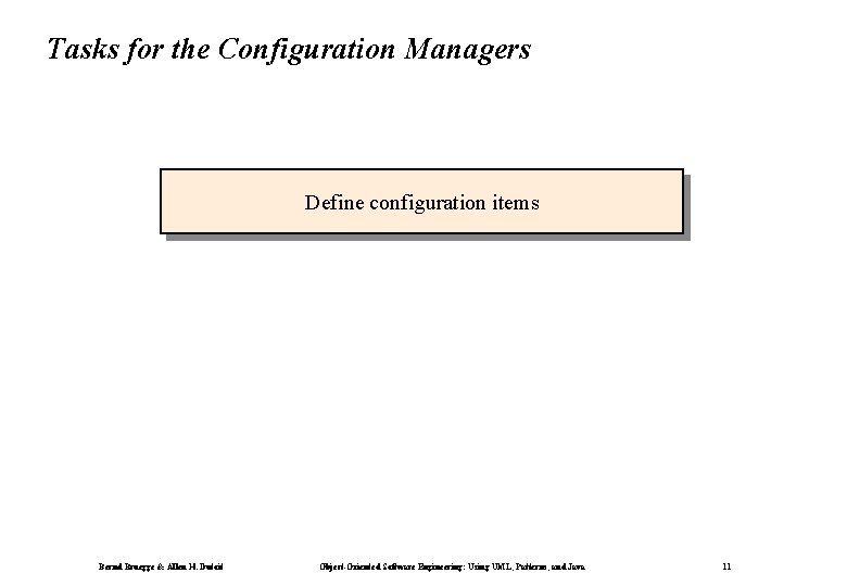 Tasks for the Configuration Managers Define configuration items Bernd Bruegge & Allen H. Dutoit Tasks for the Configuration Managers Define configuration items Bernd Bruegge & Allen H. Dutoit