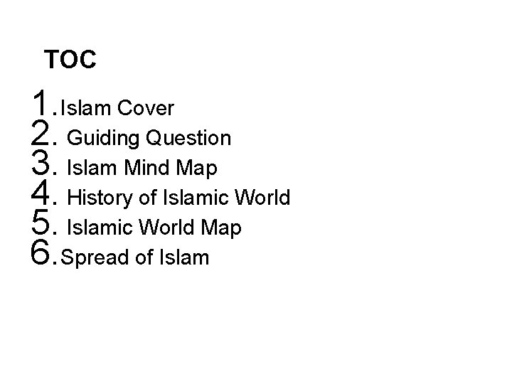 TOC 1. Islam Cover 2. Guiding Question 3. Islam Mind Map 4. History of