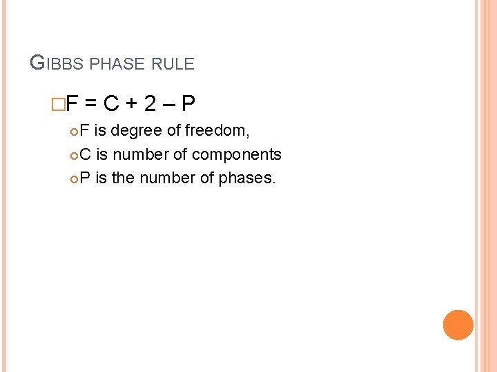 GIBBS PHASE RULE �F =C+2–P F is degree of freedom, C is number of