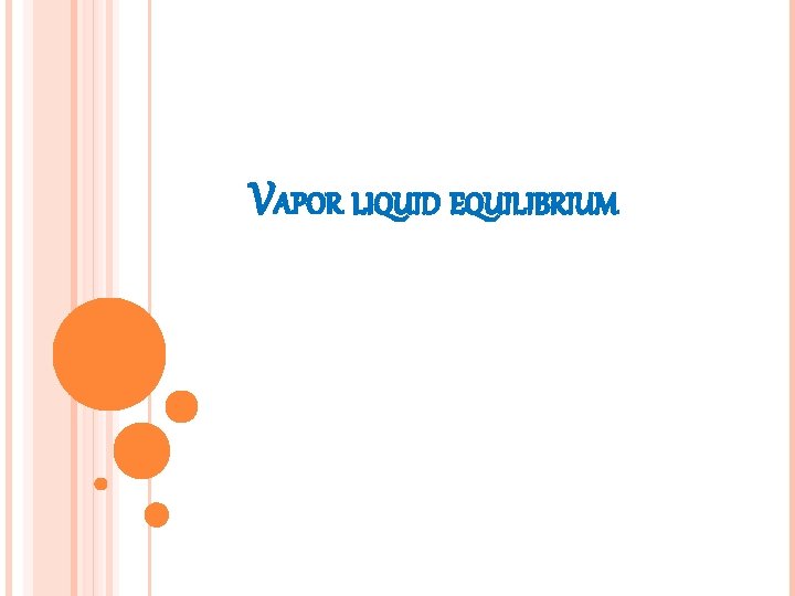 VAPOR LIQUID EQUILIBRIUM 