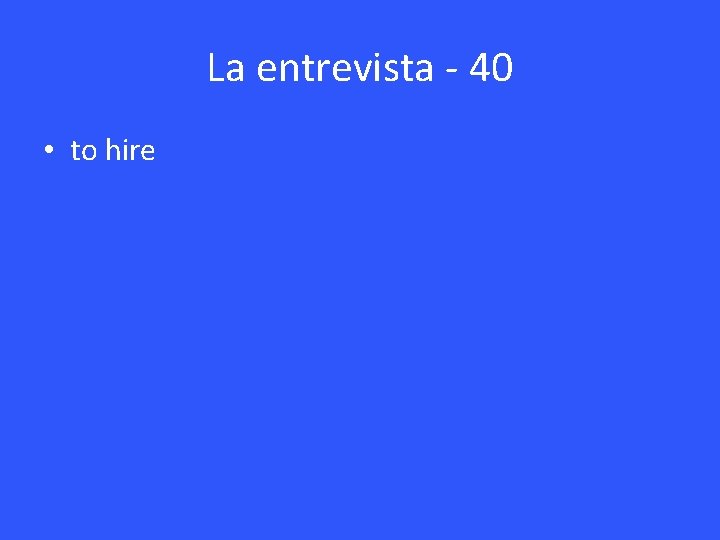 La entrevista - 40 • to hire 