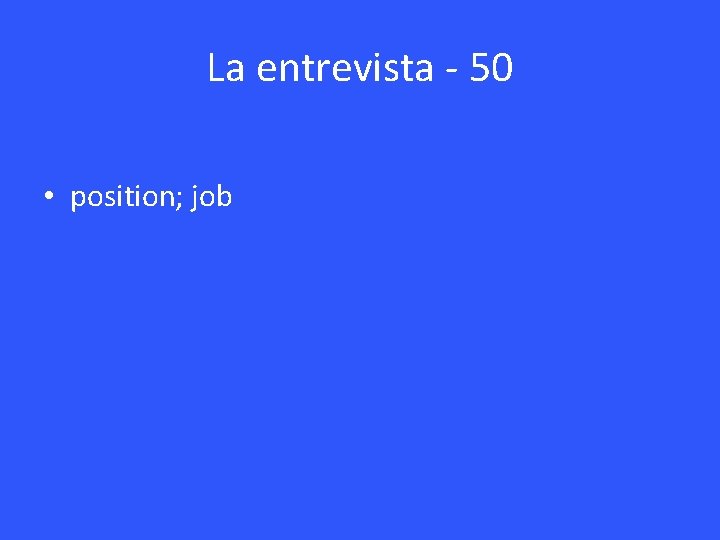 La entrevista - 50 • position; job 