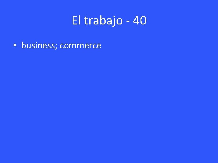 El trabajo - 40 • business; commerce 