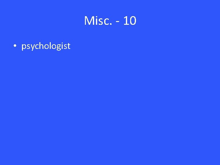 Misc. - 10 • psychologist 