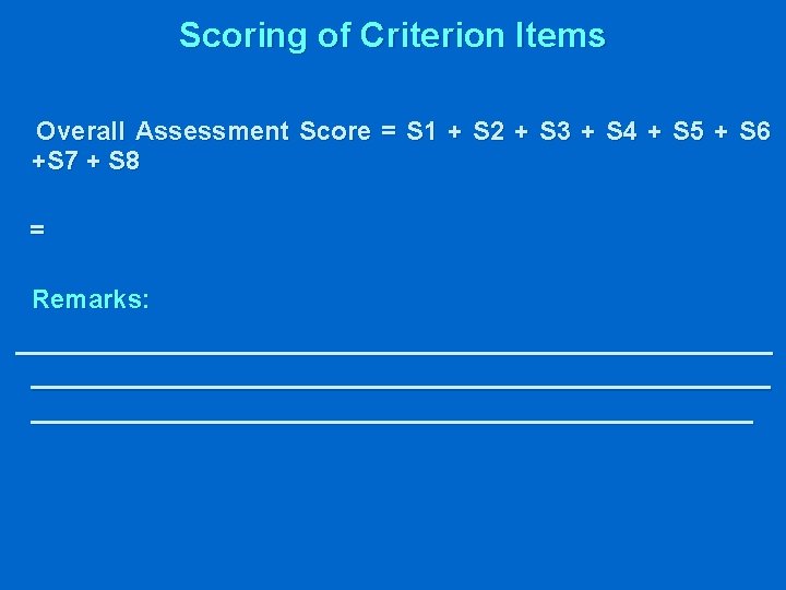 Scoring of Criterion Items Overall Assessment Score = S 1 + S 2 +