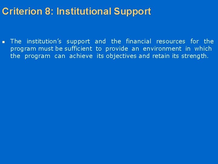 Criterion 8: Institutional Support n The institution’s support program must be sufficient the program