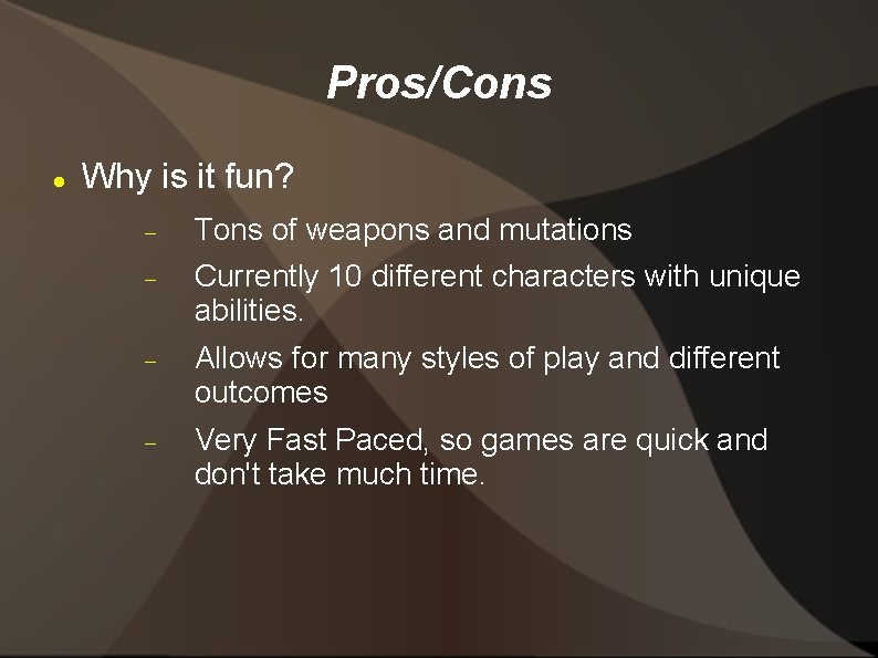 Pros/Cons Why is it fun? Tons of weapons and mutations Currently 10 different characters