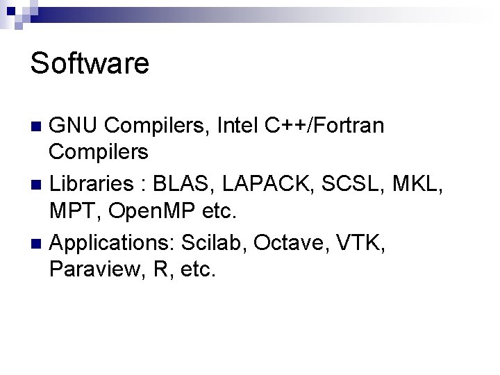 Software GNU Compilers, Intel C++/Fortran Compilers n Libraries : BLAS, LAPACK, SCSL, MKL, MPT,