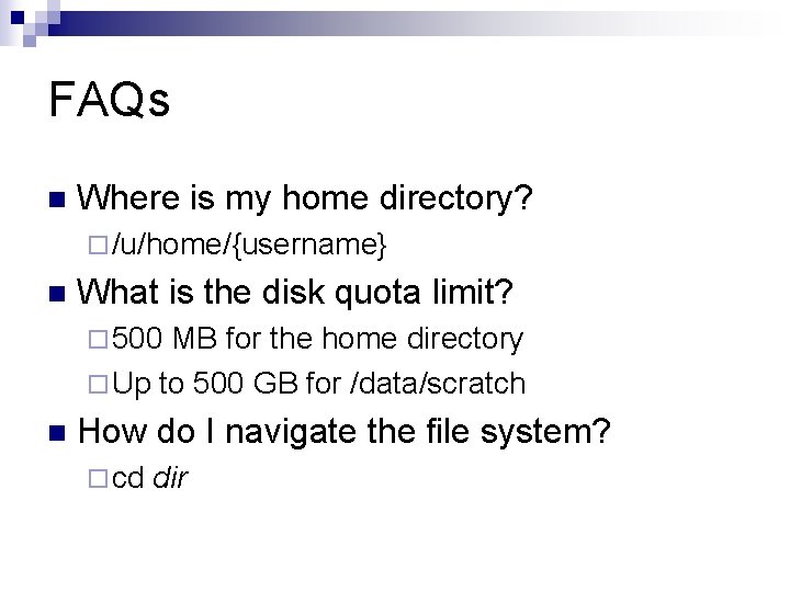 FAQs n Where is my home directory? ¨ /u/home/{username} n What is the disk