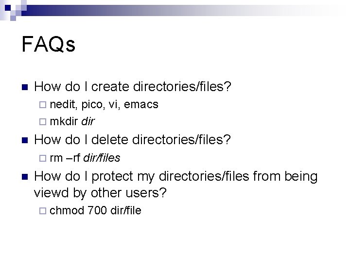 FAQs n How do I create directories/files? ¨ nedit, pico, vi, emacs ¨ mkdir