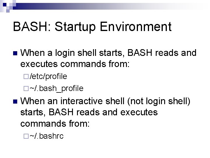 BASH: Startup Environment n When a login shell starts, BASH reads and executes commands