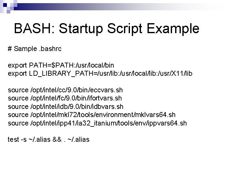 BASH: Startup Script Example # Sample. bashrc export PATH=$PATH: /usr/local/bin export LD_LIBRARY_PATH=/usr/lib: /usr/local/lib: /usr/X