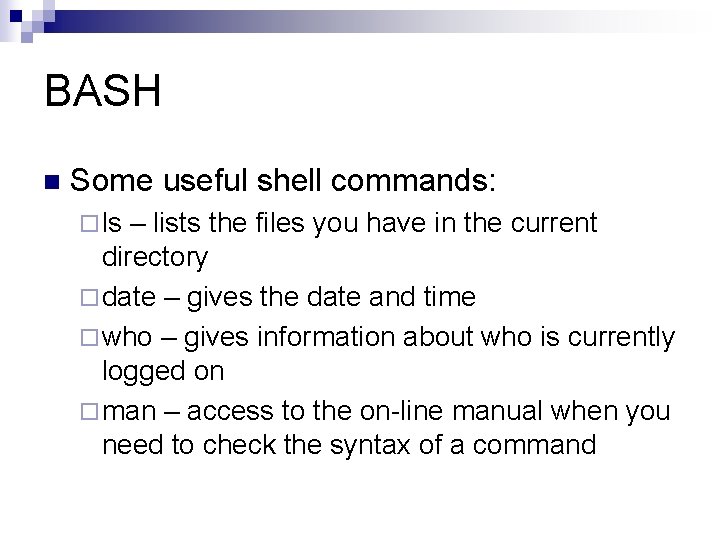 BASH n Some useful shell commands: ¨ ls – lists the files you have
