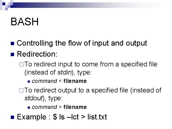 BASH Controlling the flow of input and output n Redirection: n ¨ To redirect