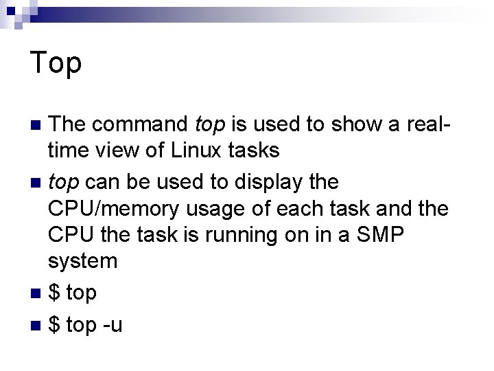 Top The command top is used to show a realtime view of Linux tasks