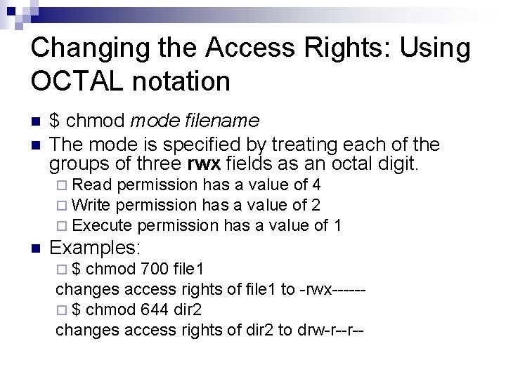 Changing the Access Rights: Using OCTAL notation n n $ chmod mode filename The
