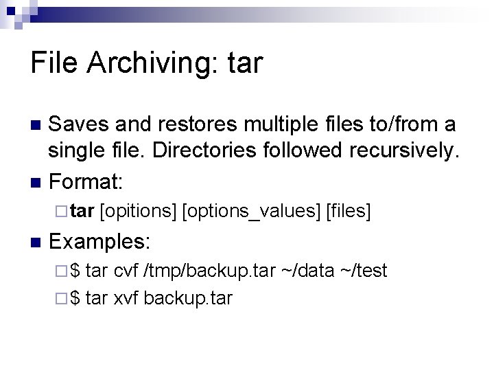 File Archiving: tar Saves and restores multiple files to/from a single file. Directories followed