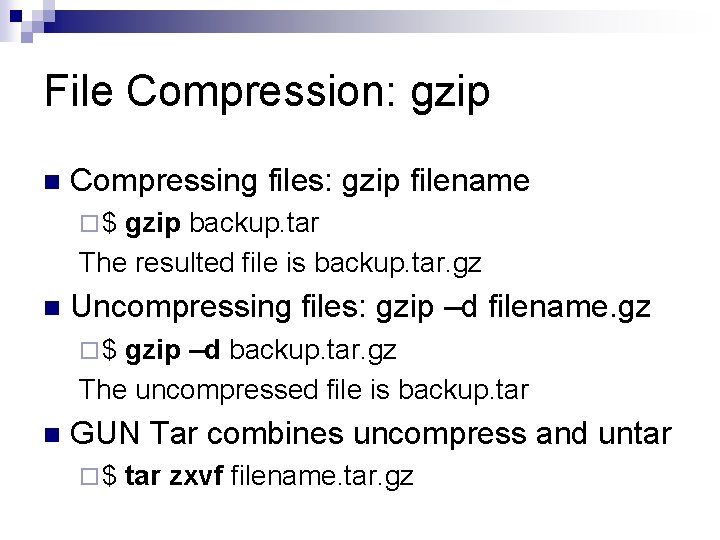 File Compression: gzip n Compressing files: gzip filename ¨$ gzip backup. tar The resulted