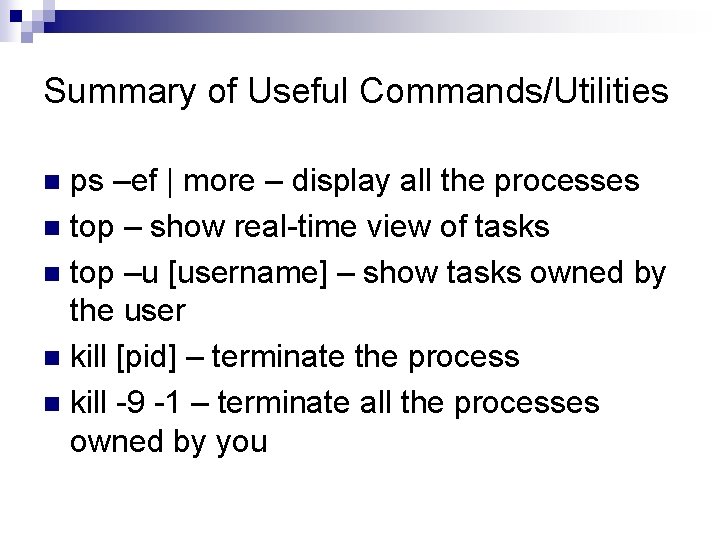 Summary of Useful Commands/Utilities ps –ef | more – display all the processes n