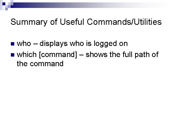 Summary of Useful Commands/Utilities who – displays who is logged on n which [command]